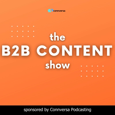 B2B Content Show: A Podcast About the How, What, and Why of B2B Content Marketing