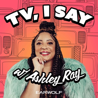 TV, I Say w/ Ashley Ray:Earwolf & Ashley Ray-Harris