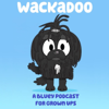 Wackadoo - A Bluey Podcast for Grown Ups - Chad Hancock