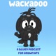 Wackadoo - A Bluey Podcast for Grown Ups