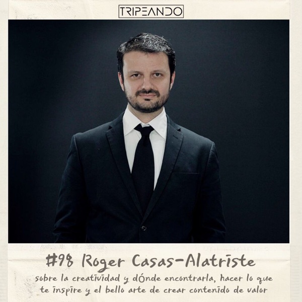 #98 Roger Casas-Alatriste sobre la creatividad y dónde encontrarla, hacer lo que te inspire y el arte de crear contenido de valor photo