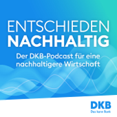Entschieden Nachhaltig. Der DKB-Podcast für eine nachhaltigere Wirtschaft. - DKB - Das kann Bank