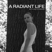 A RADIANT LIFE PODCAST - Lisa O‘Connor