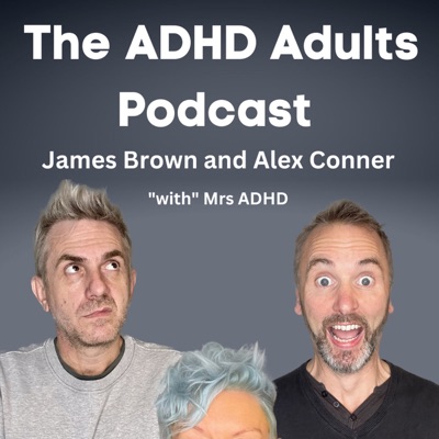 The ADHD Adults Podcast:James Brown, Alex Conner and Sam Brown