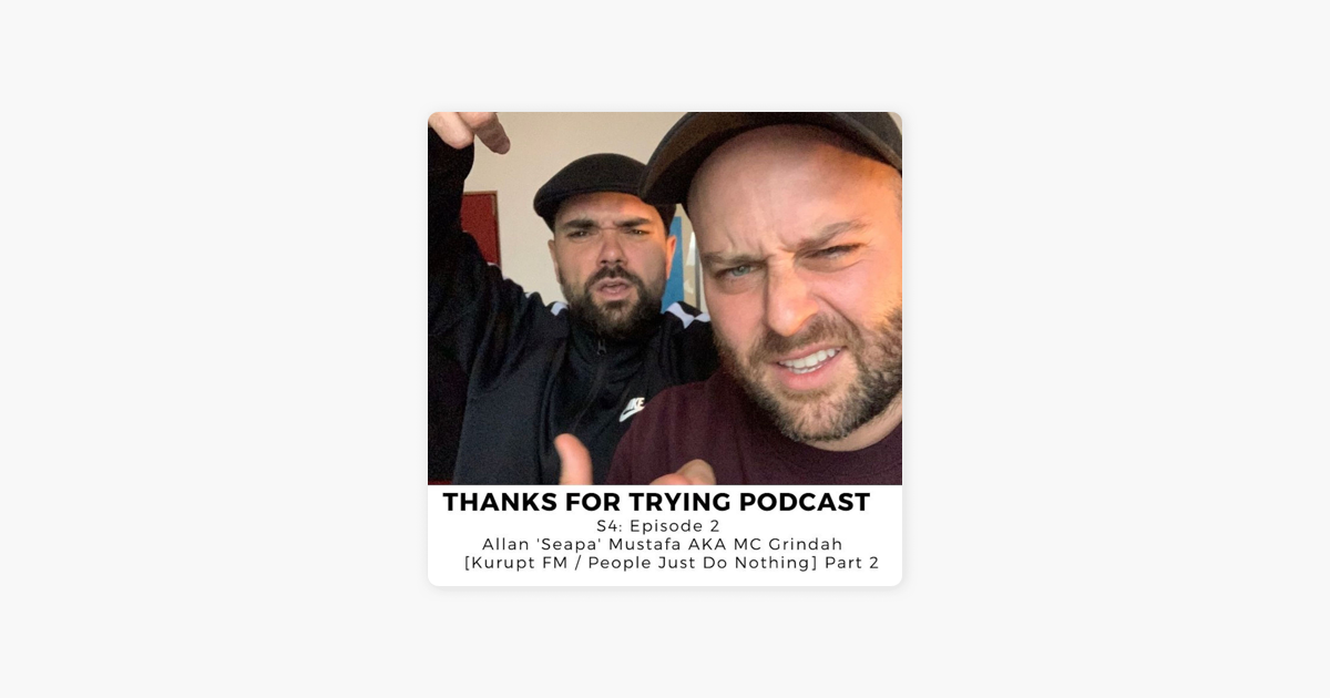 Thanks For Trying Podcast: S4E2: Allan 'Seapa' Mustafa AKA MC Grindah [Kurupt  FM / People Just Do Nothing] Part 2 on Apple Podcasts