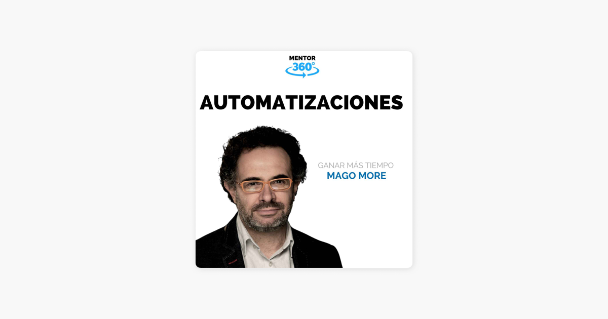 re:INVÉNTATE: Automatizaciones - Mago More - Ganar Más Tiempo - MENTOR360  en Apple Podcasts