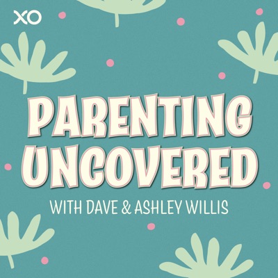Parenting Uncovered with Dave & Ashley Willis:XO Podcast Network, Dave Willis, Ashley Willis