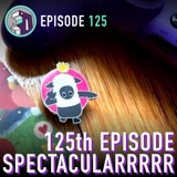 125th Episode Spectacularrrrr!