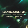 Seeking Stillness with Ethan Thomas - Ethan Thomas