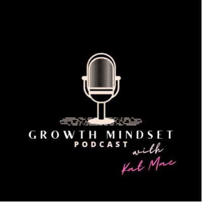 Growth Mindset Podcast with Kat Mae:Growth Mindset Podcast with Kathrin Mae