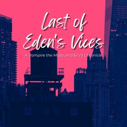 Last of Eden's Vices - A Vampire the Masquerade V5 Podcast