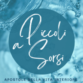 A Piccoli Sorsi - Commento alla Parola del giorno delle Apostole della Vita Interiore - Le Apostole della Vita Interiore