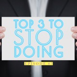 Top 3 Things To Stop Doing | Ep 87