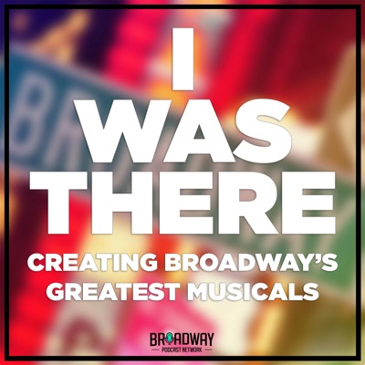 I Was There: Creating Broadway's Greatest Musicals