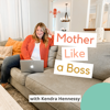The Mother Like a Boss Podcast - Kendra Hennessy