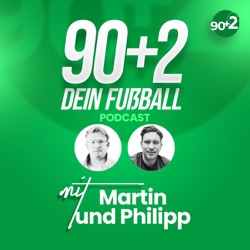 90plus2 - Dein Fussballpodcast mit Martin & Philipp