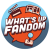 What’s Up, Fandom - What’s Up Fandom