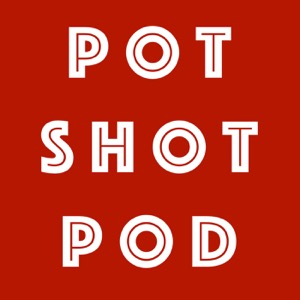 The Pot Shot Podcast