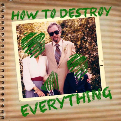 How To Destroy Everything:HTDE