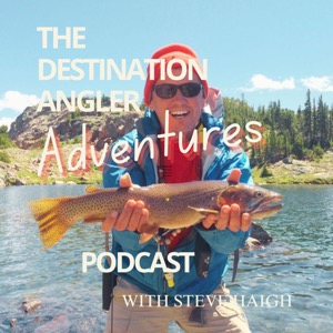 The Destination Angler ADVENTURES Podcast