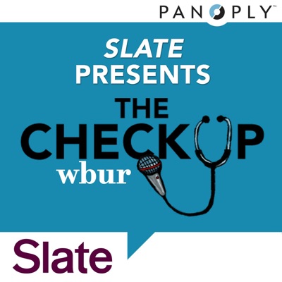 Slate Presents The Checkup from WBUR Slate Presents The Checkup from WBUR