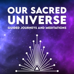 Our Sacred Universe - Guided Journeys and Meditations