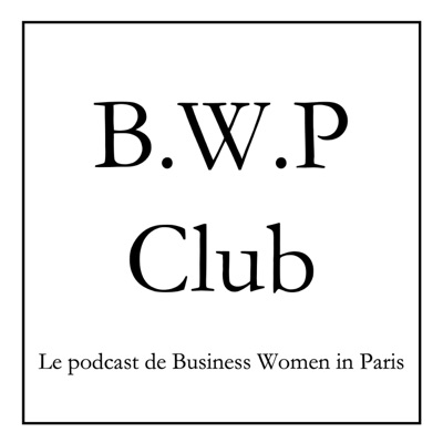 B.W.P Club - Le podcast de Business Women in Paris
