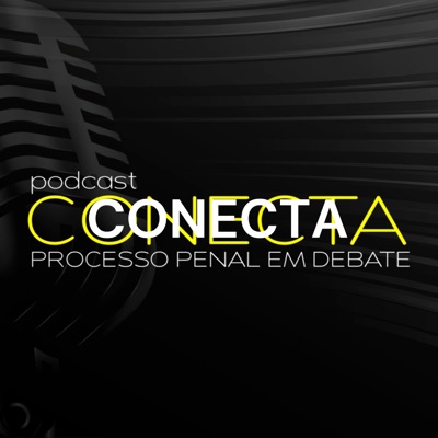 CONECTA - Processo Penal em debate:Conecta Podcast - Processo Penal em Debate