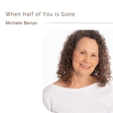 EP#45 - When Half of You is Gone | Michele Benyo