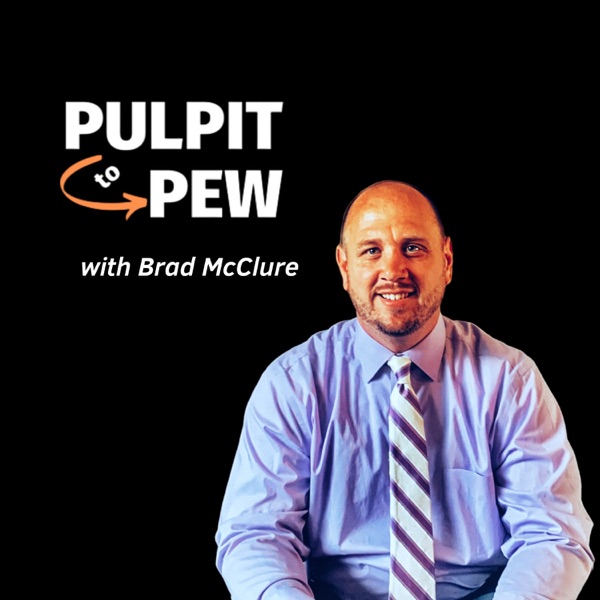 Pulpit to Pew with Brad McClure