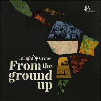 InSight Crime Podcast | From the ground up:InSight Crime and La No Ficción