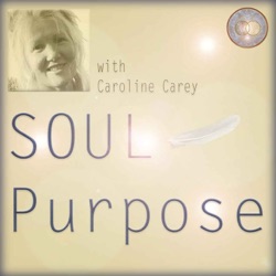 SOUL Purpose ~ with Caroline Carey ~ a journey of human-soul stories that lead to entrepreneurial offerings