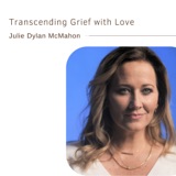 Transcending Grief with Love | Julie Dylan McMahon