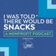 I Was Told There Would Be Snacks: A Nonprofit Podcast