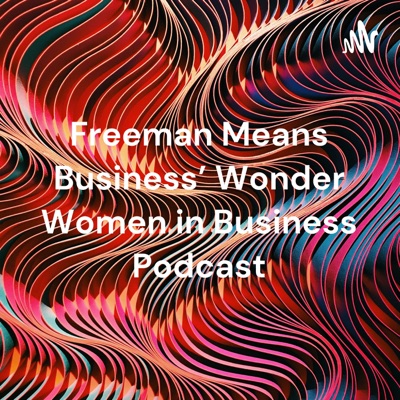 Freeman Means Business' Wonder Women in Business Podcast