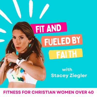Fit & Fueled by Faith for Christian women over 40 with Stacey Ziegler, Health & Fitness Coach