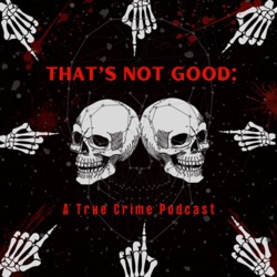 That's Not Good: A True Crime Podcast