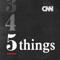 CNN 5 Things