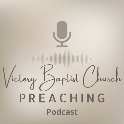 Victory Baptist Church Preaching Podcast