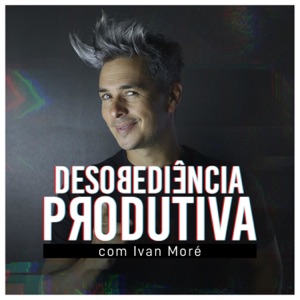 Desobediência Produtiva com Ivan Moré