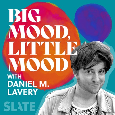 Big Mood, Little Mood with Daniel M. Lavery:Slate Podcasts