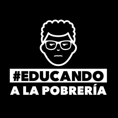 EDUCANDO A LA POBRERIA. El Podcast