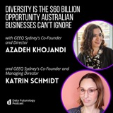 #203 Diversity Is The $60 Billion Opportunity Australian Businesses Can’t Ignore With Azadeh Khojandi, Co-Founder & Director and Katrin Schmidt, Co-Founder & Managing Director, GEEQ Sydney