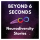 Beyond 6 Seconds: Neurodiversity stories from neurodivergent people