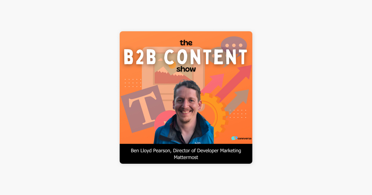 B2B Content Show: Content that engages software developers w/ Ben Lloyd  Pearson on Apple Podcasts