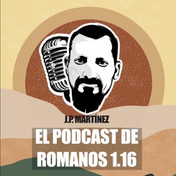 El podcast de Romanos 1:16 con J.P. Martínez