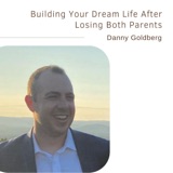 Building Your Dream Life After Losing Both Parents | Danny Goldberg