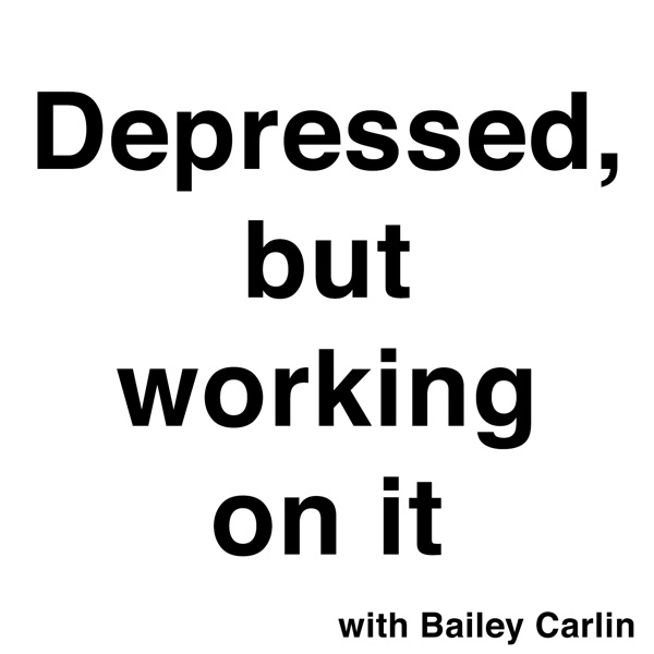 Depressed, but working on it