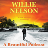 Willie Nelson - A Beautiful Podcast - Willie Nelson