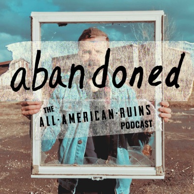 abandoned: The All-American Ruins Podcast:All-American Ruins